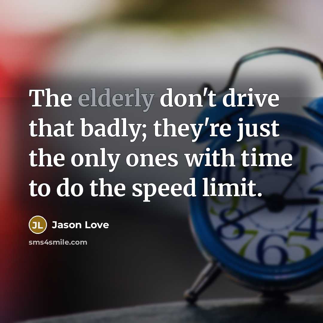 “The elderly don't drive that badly; they're just the only…” quote by Jason Love
