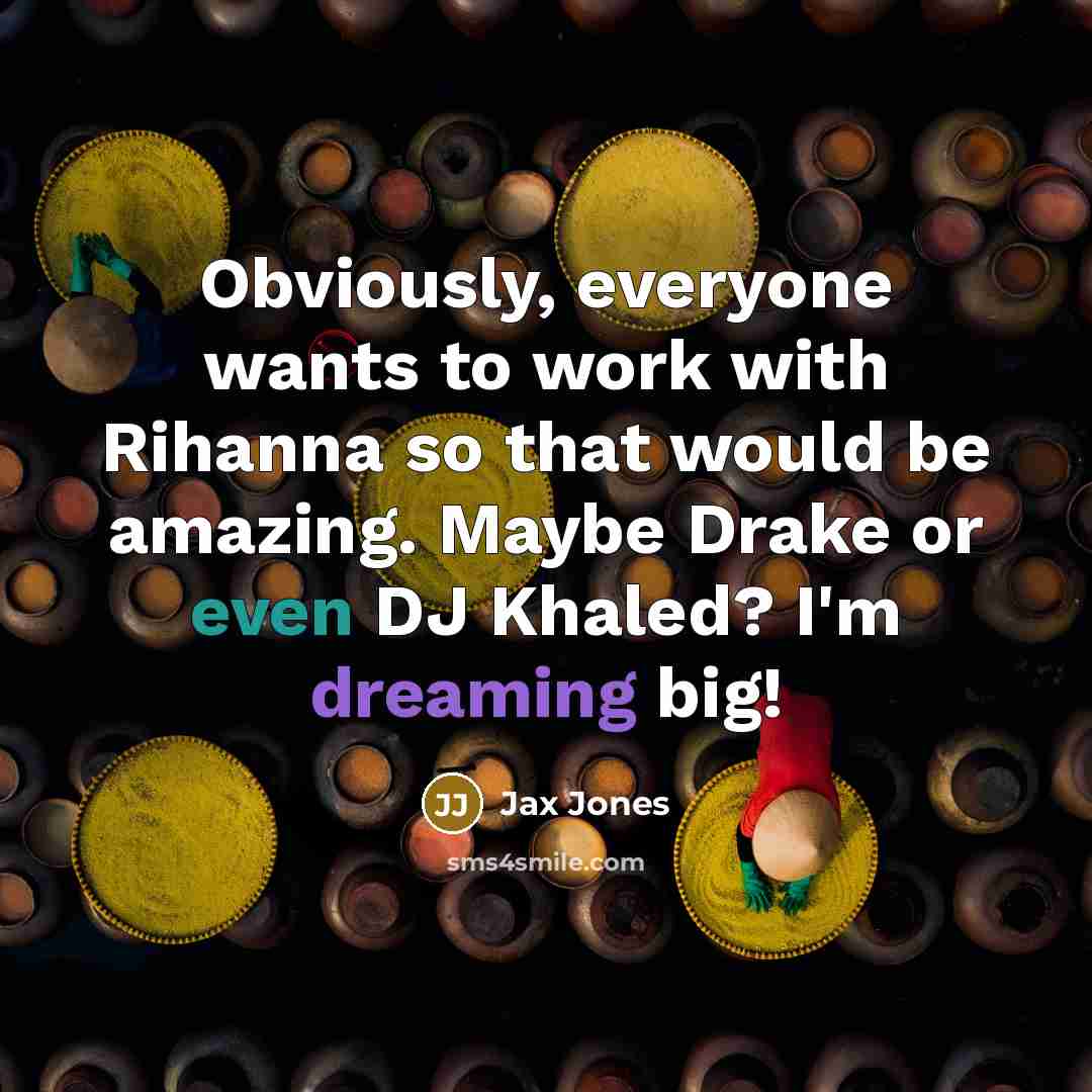 “Obviously, everyone wants to work with Rihanna so that would…” quote by Jax Jones