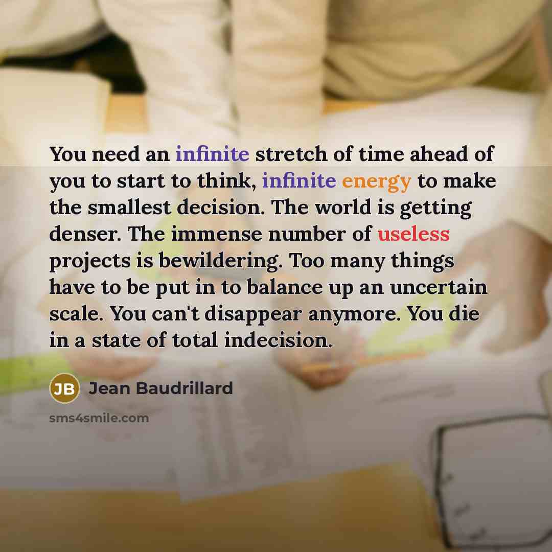 “You need an infinite stretch of time ahead of you…” quote by Jean Baudrillard