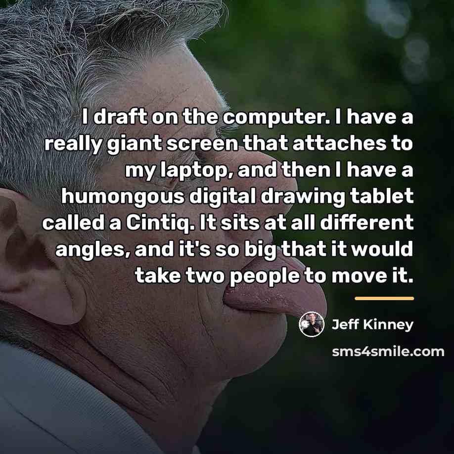 “I draft on the computer. I have a really giant…” quote by Jeff Kinney