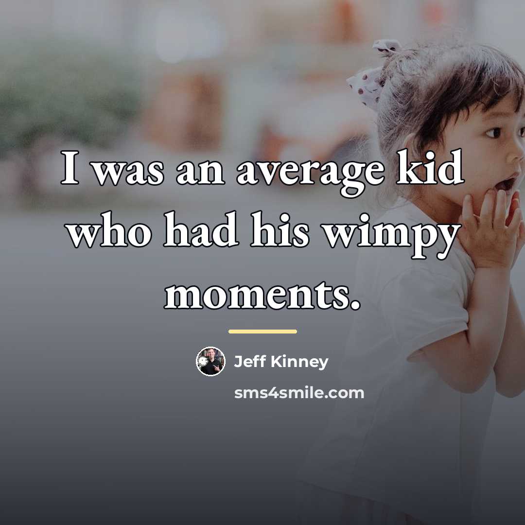 “I was an average kid who had his wimpy moments.…” quote by Jeff Kinney