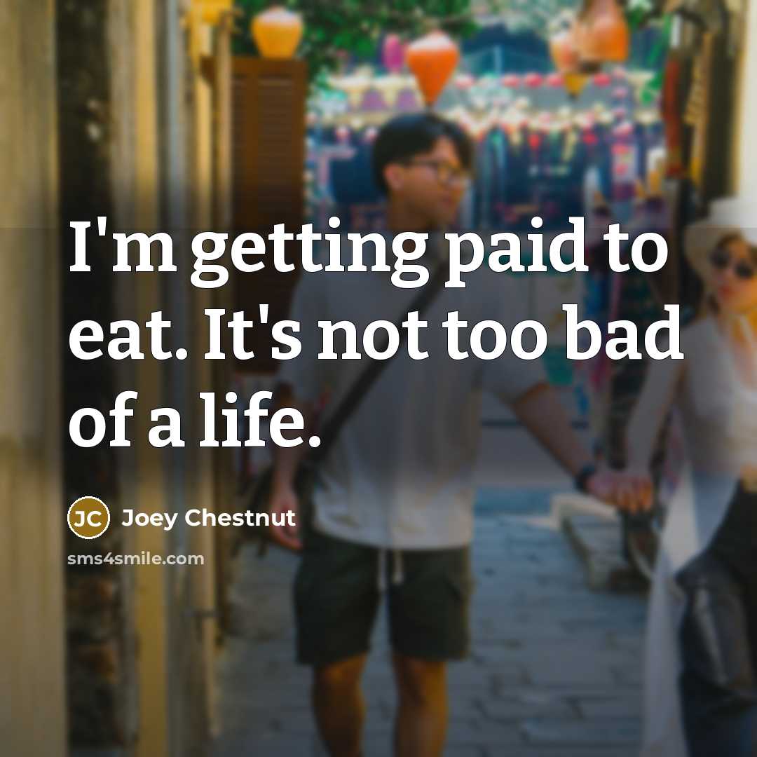 “I'm getting paid to eat. It's not too bad of…” quote by Joey Chestnut