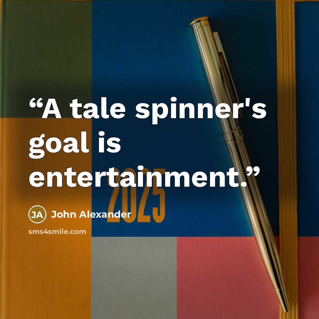“A tale spinner's goal is entertainment.” quote by John Alexander