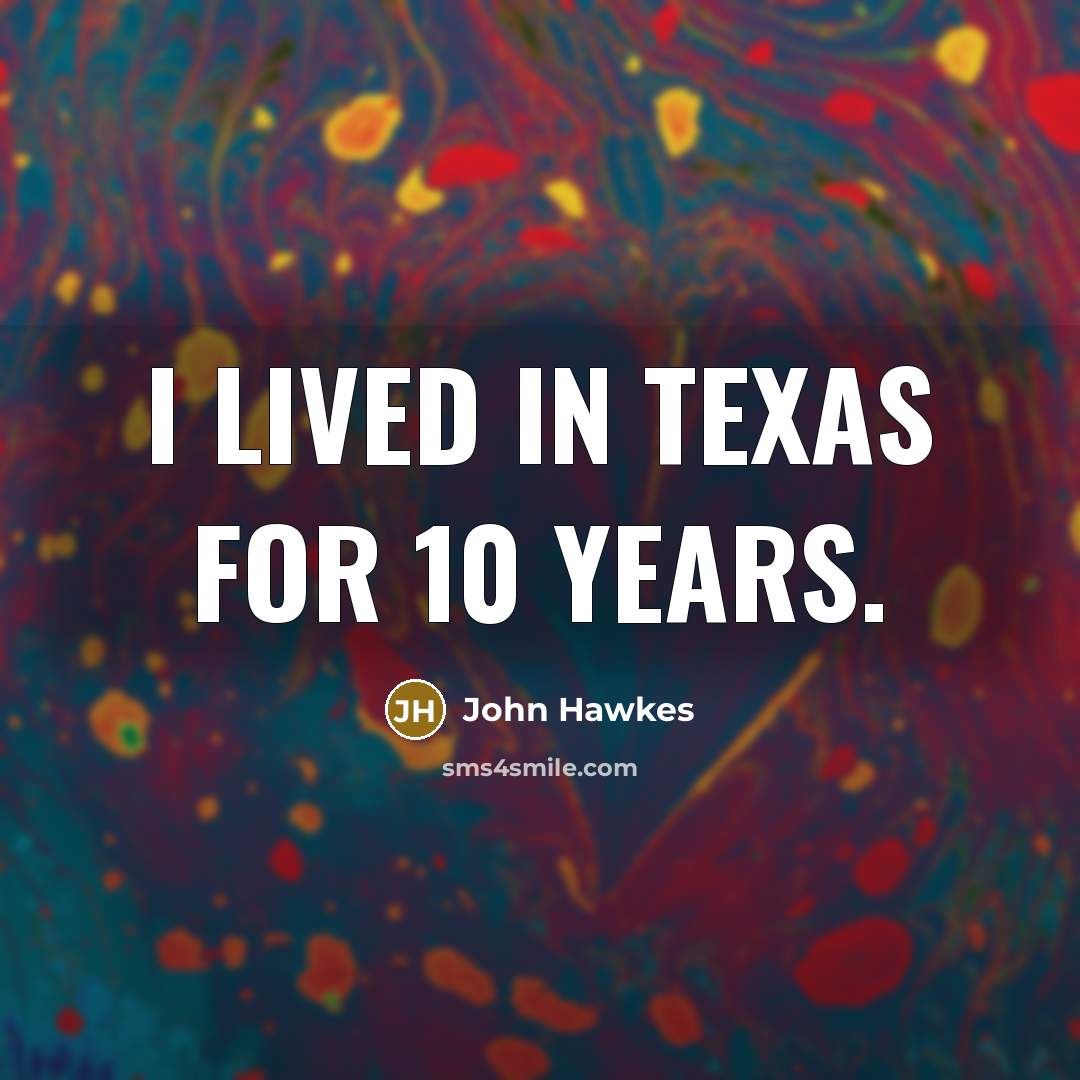 “I lived in Texas for 10 years.…” quote by John Hawkes