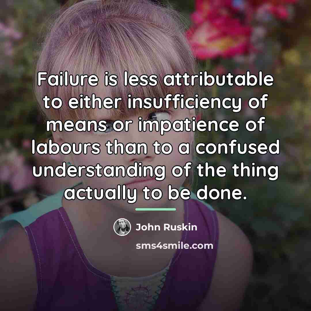 “Failure is less attributable to either insufficiency of means or…” quote by John Ruskin