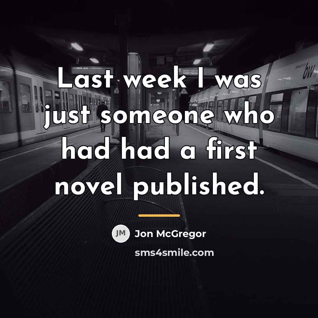 “Last week I was just someone who had had a…” quote by Jon McGregor