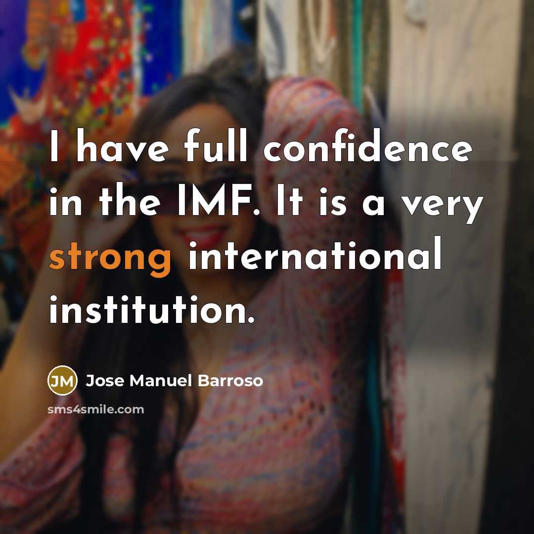 “I have full confidence in the IMF. It is a…” quote by Jose Manuel Barroso
