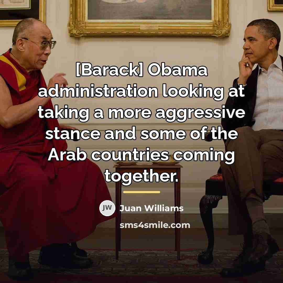 “[Barack] Obama administration looking at taking a more aggressive stance…” quote by Juan Williams