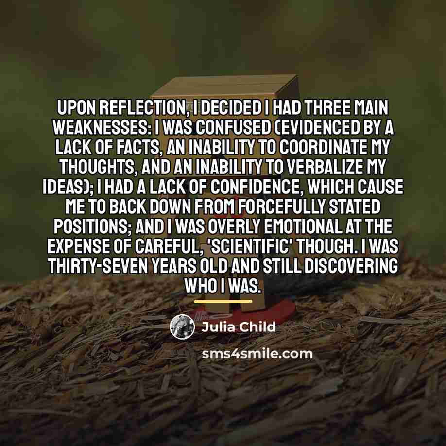 “Upon reflection, I decided I had three main weaknesses: I…” quote by Julia Child
