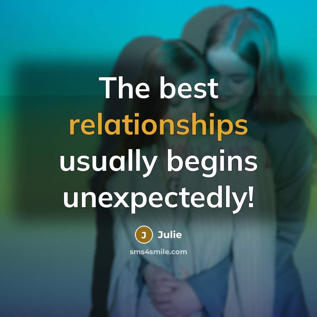 “The best relationships usually begins unexpectedly!” quote by Julie