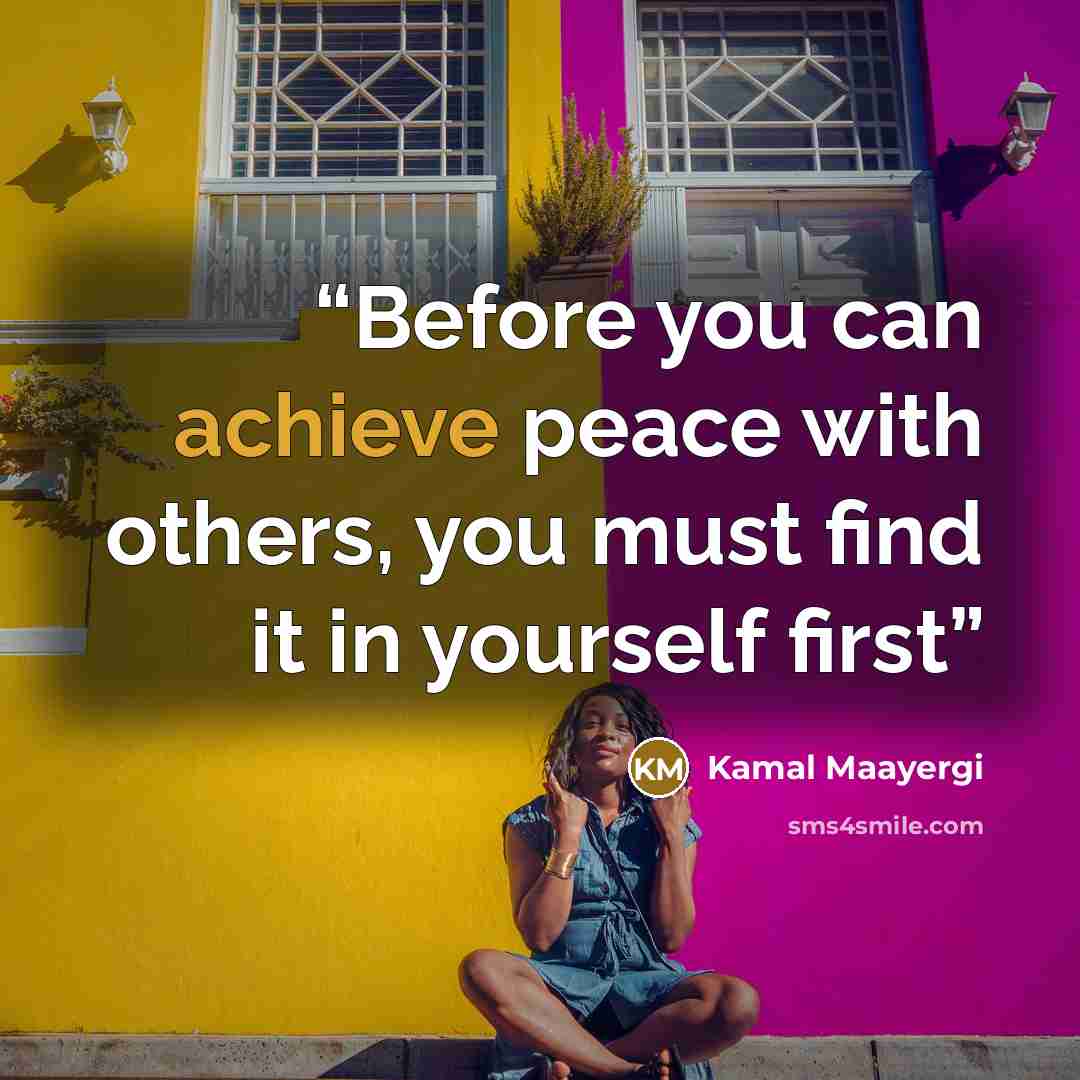 “Before you can achieve peace with others, you must find it in yourself first” quote by Kamal Maayergi