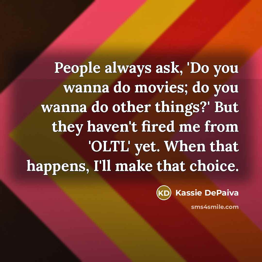 “People always ask, 'Do you wanna do movies; do you…” quote by Kassie DePaiva