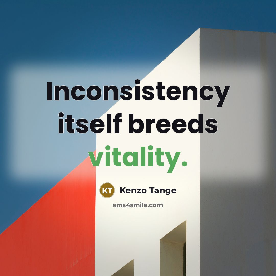 “Inconsistency itself breeds vitality.…” quote by Kenzo Tange