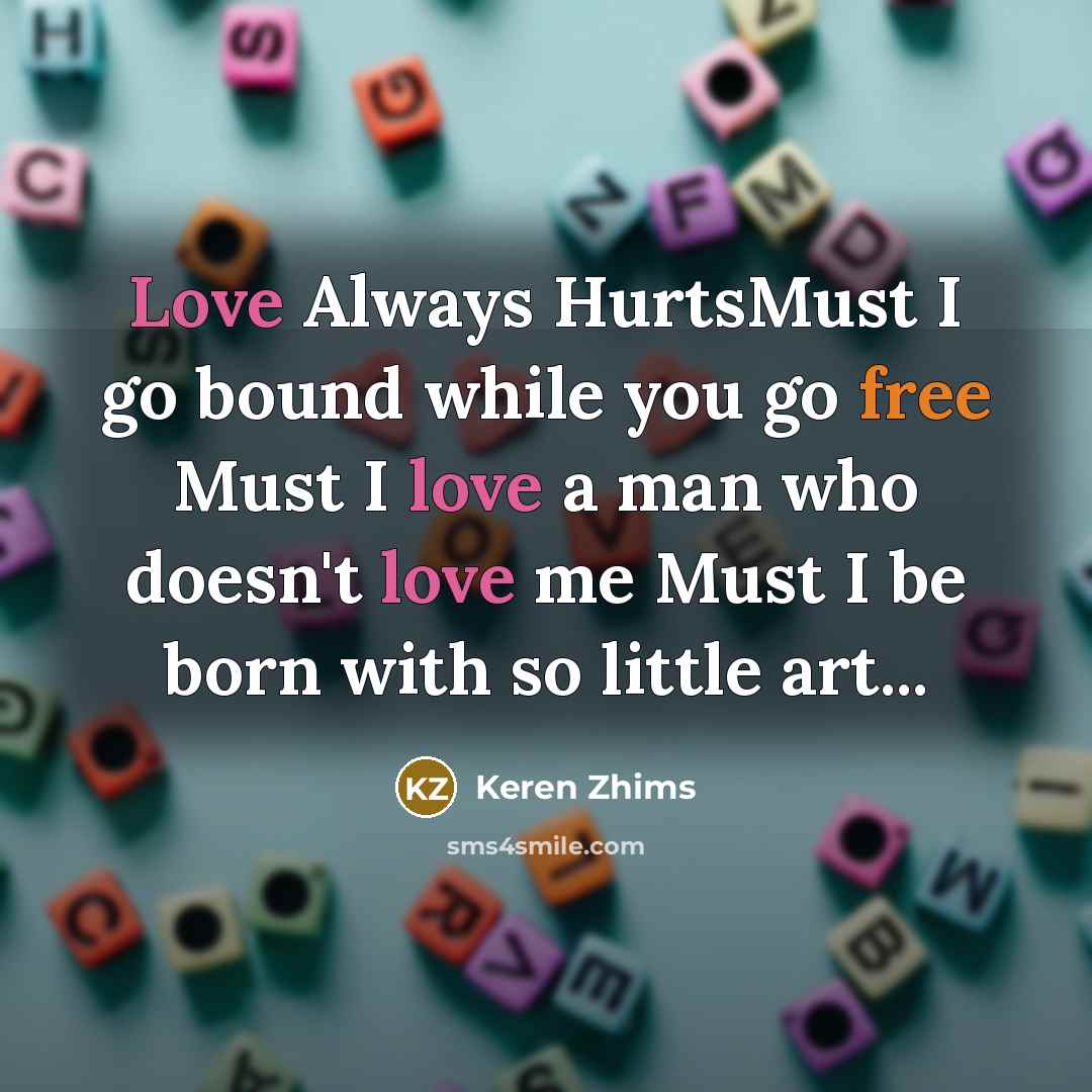 “Love Always HurtsMust I go bound while you go free…” quote by Keren Zhims