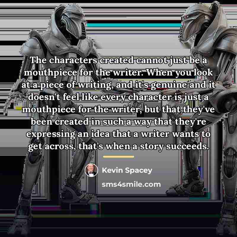 “The characters created cannot just be a mouthpiece for the…” quote by Kevin Spacey