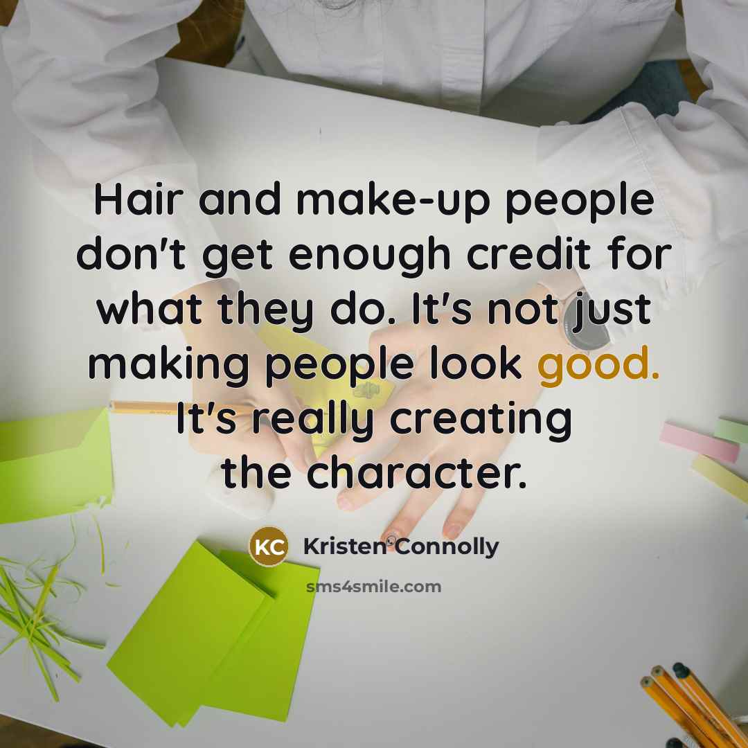“Hair and make-up people don't get enough credit for what…” quote by Kristen Connolly