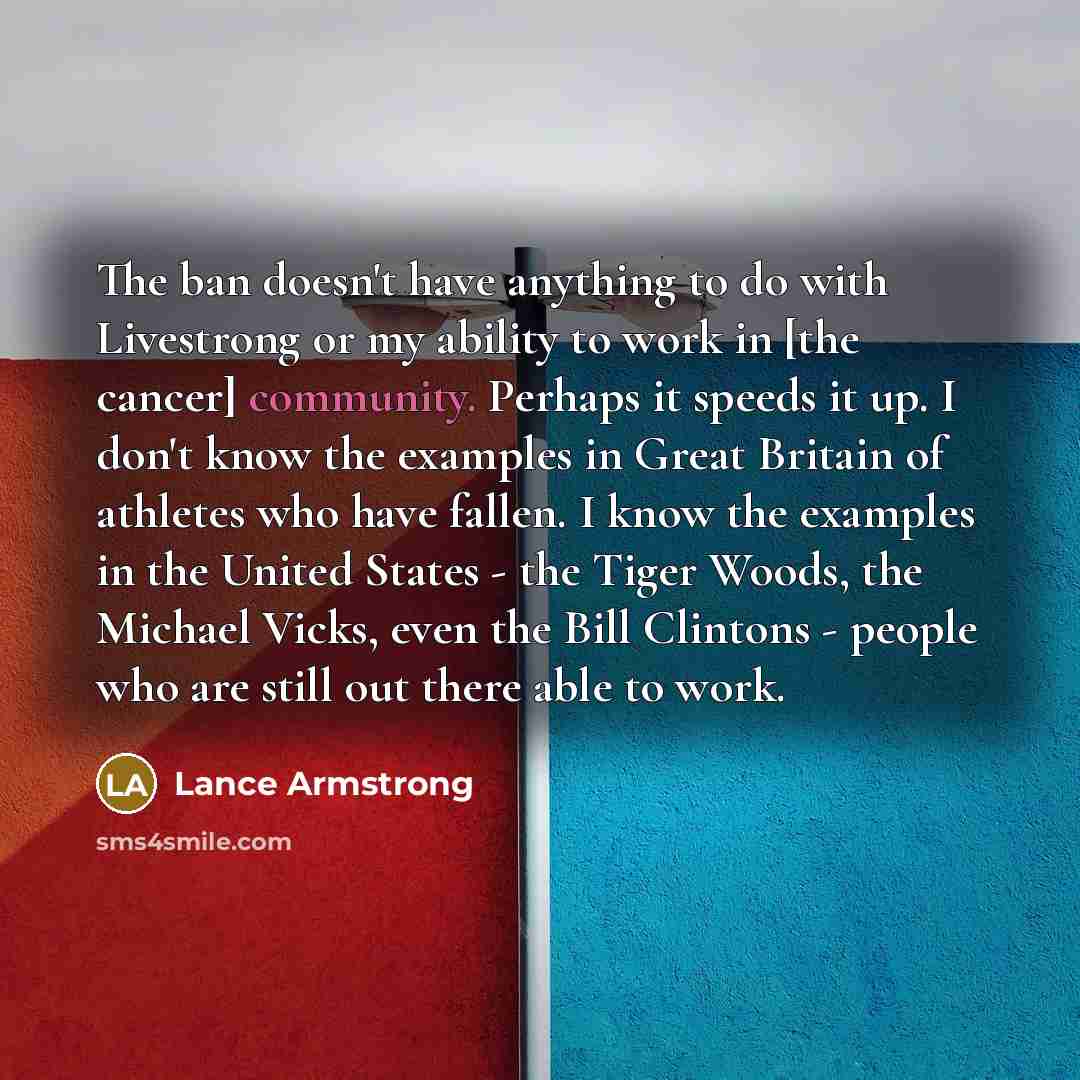 “The ban doesn't have anything to do with Livestrong or…” quote by Lance Armstrong
