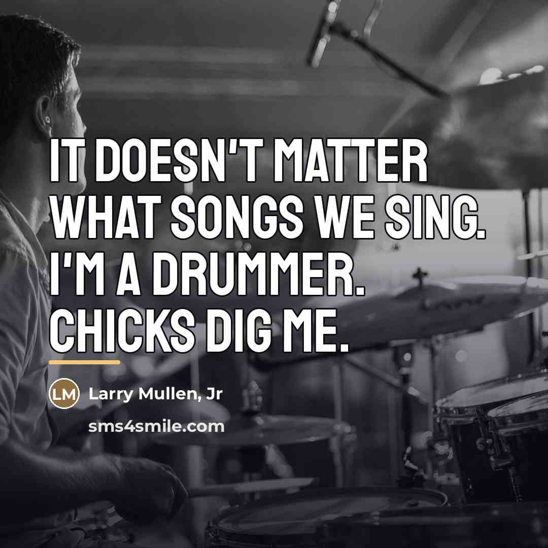 “It doesn't matter what songs we sing. I'm a drummer.…” quote by Larry Mullen, Jr