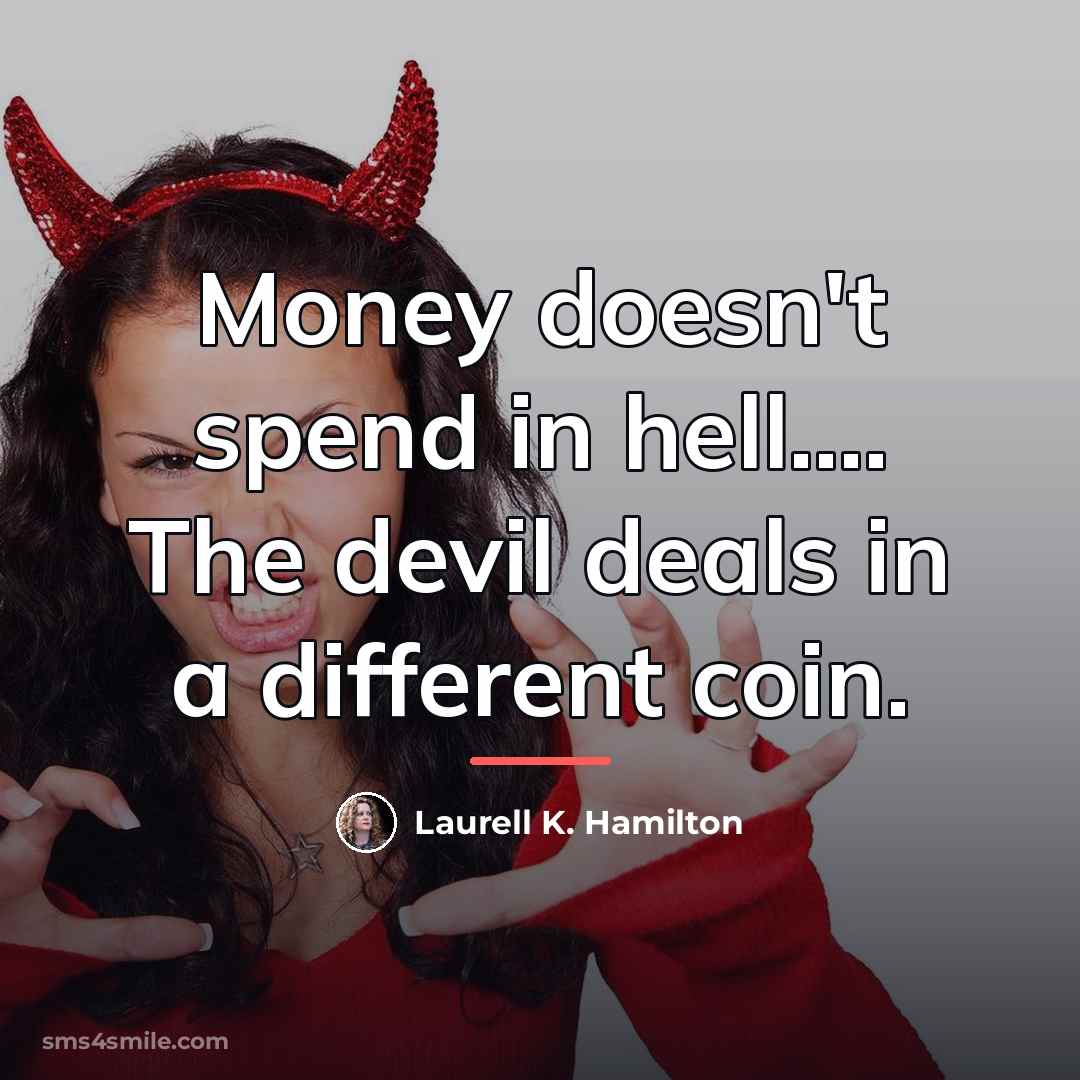 “Money doesn't spend in hell.... The devil deals in a…” quote by Laurell K. Hamilton