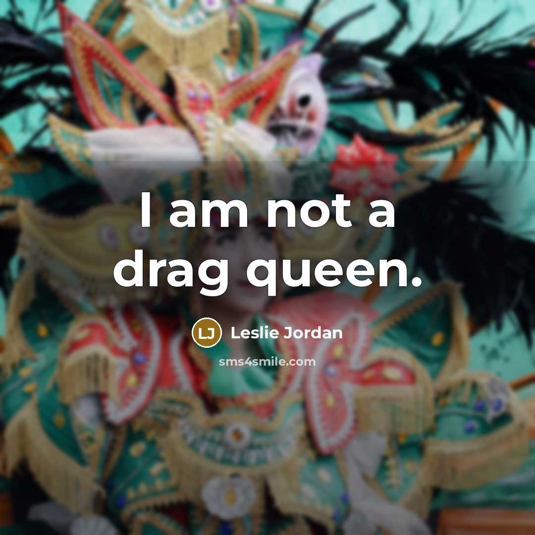 “I am not a drag queen.…” quote by Leslie Jordan