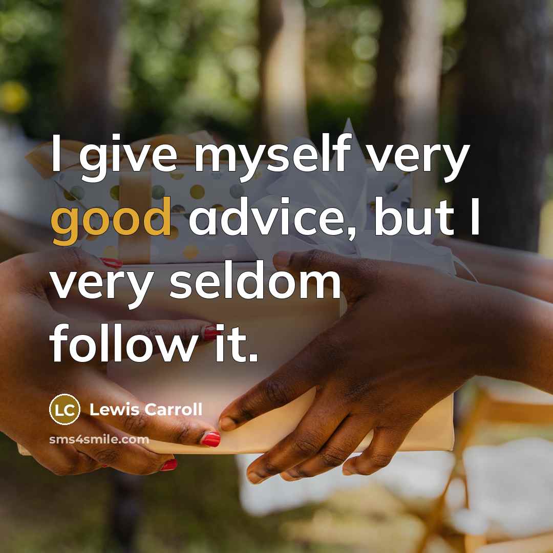 “I give myself very good advice, but I very seldom…” quote by Lewis Carroll