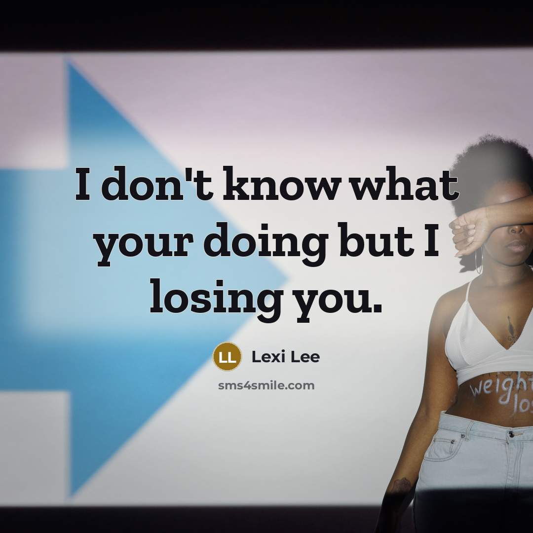 “I don't know what your doing but I losing you.” quote by Lexi Lee