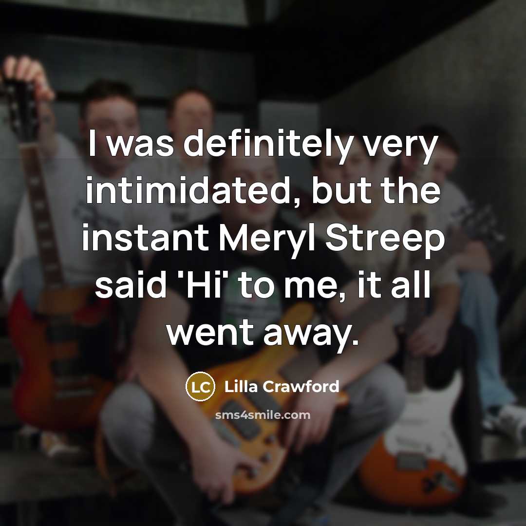 “I was definitely very intimidated, but the instant Meryl Streep…” quote by Lilla Crawford