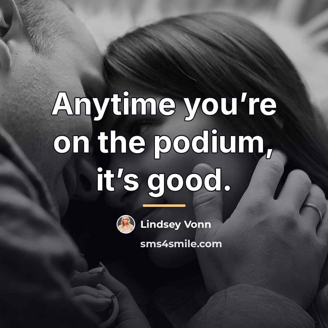 “Anytime you’re on the podium, it’s good.…” quote by Lindsey Vonn