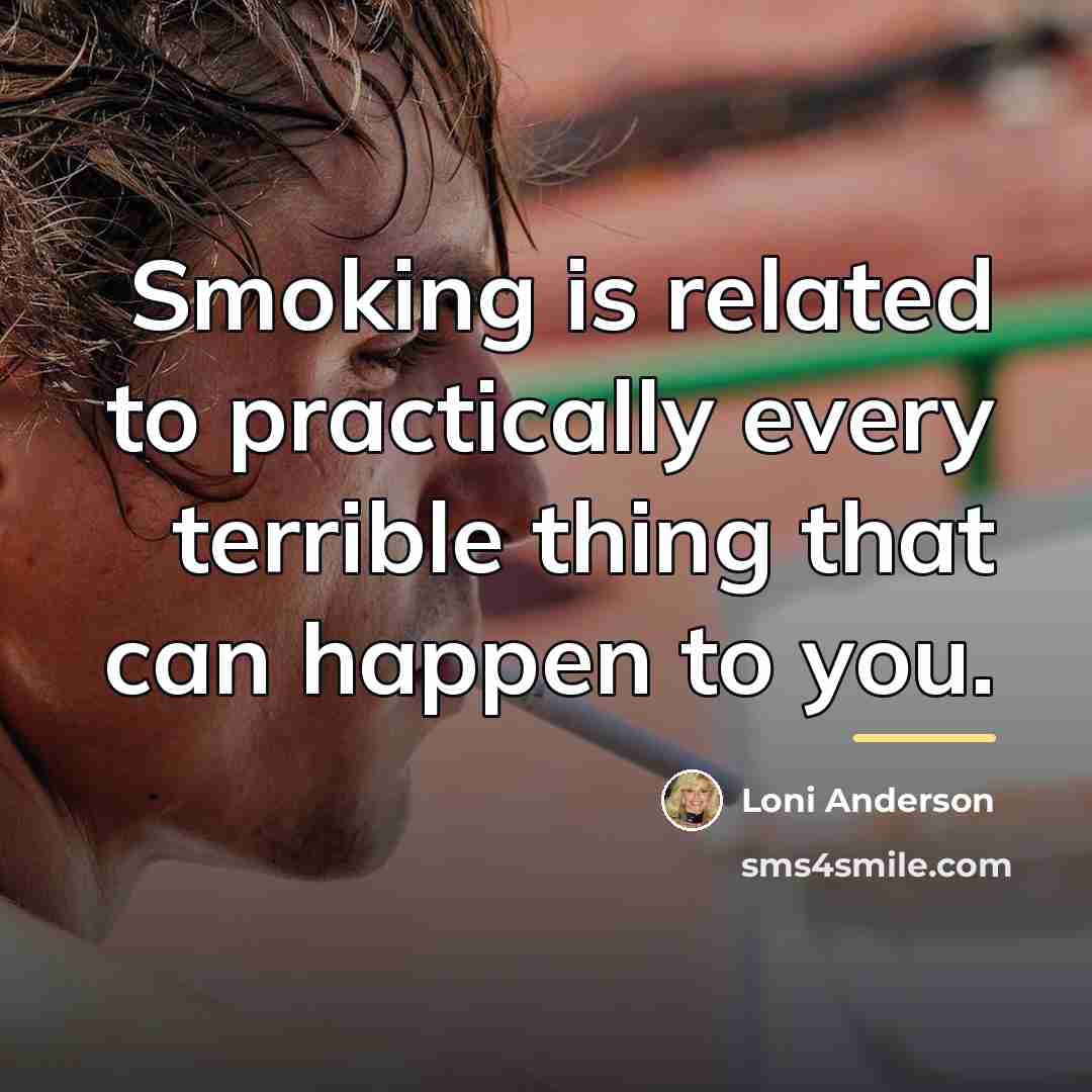 “Smoking is related to practically every terrible thing that can…” quote by Loni Anderson