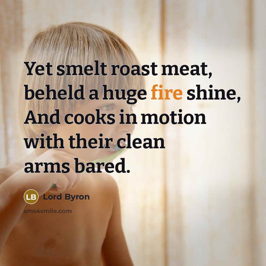 “Yet smelt roast meat, beheld a huge fire shine, And…” quote by Lord Byron
