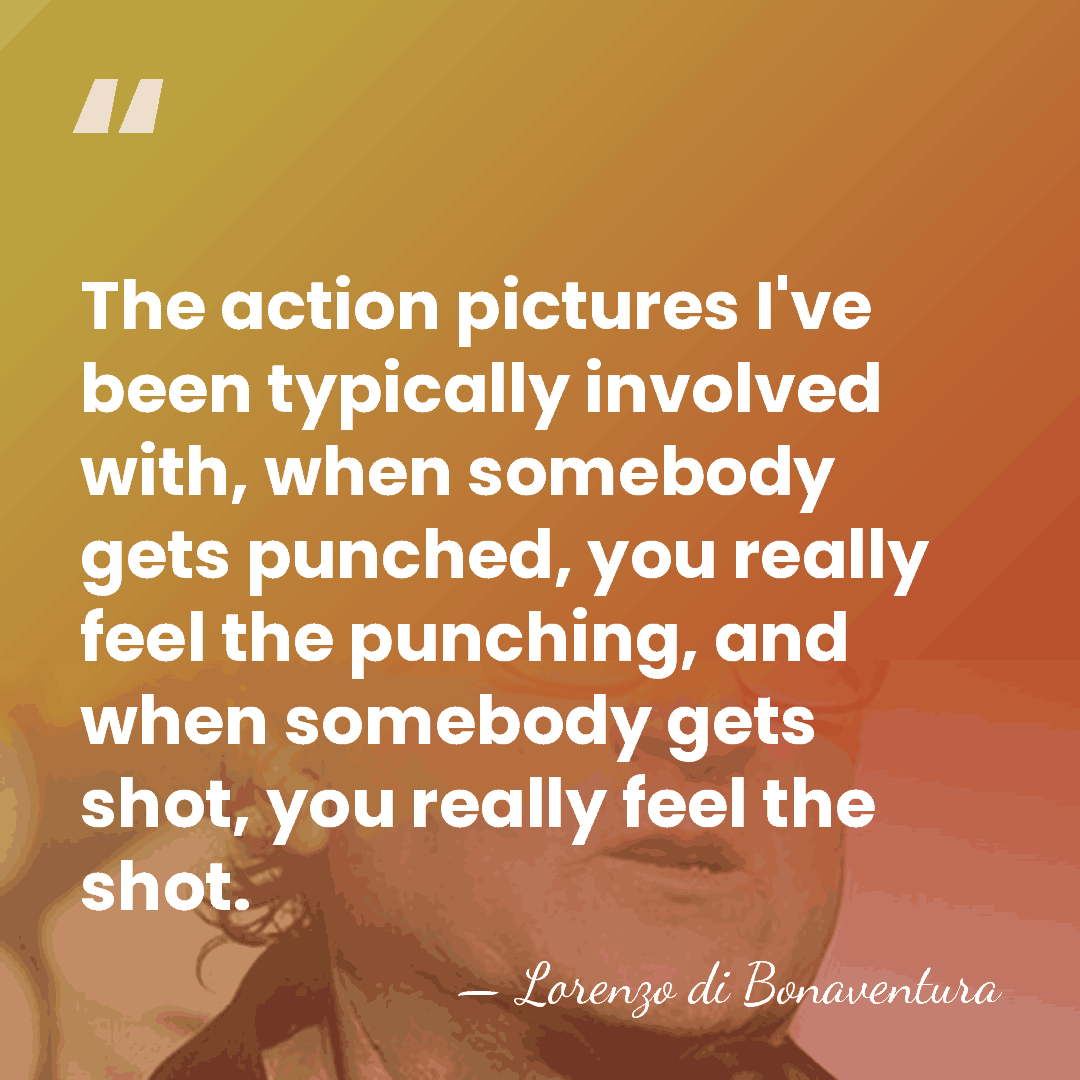The action pictures I've been typically involved with, when somebody gets punched,&hellip; - Lorenzo di Bonaventura