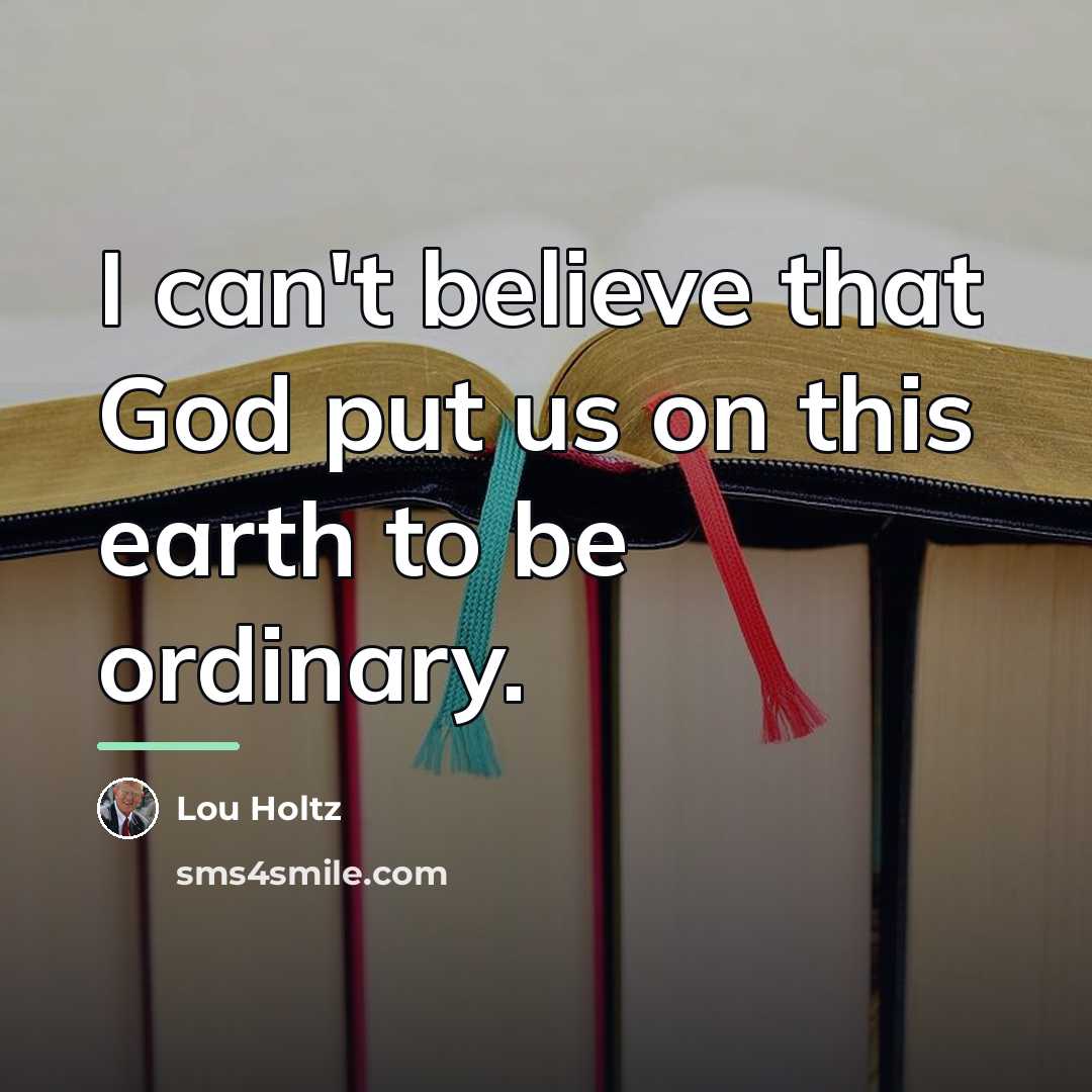 “I can't believe that God put us on this earth…” quote by Lou Holtz