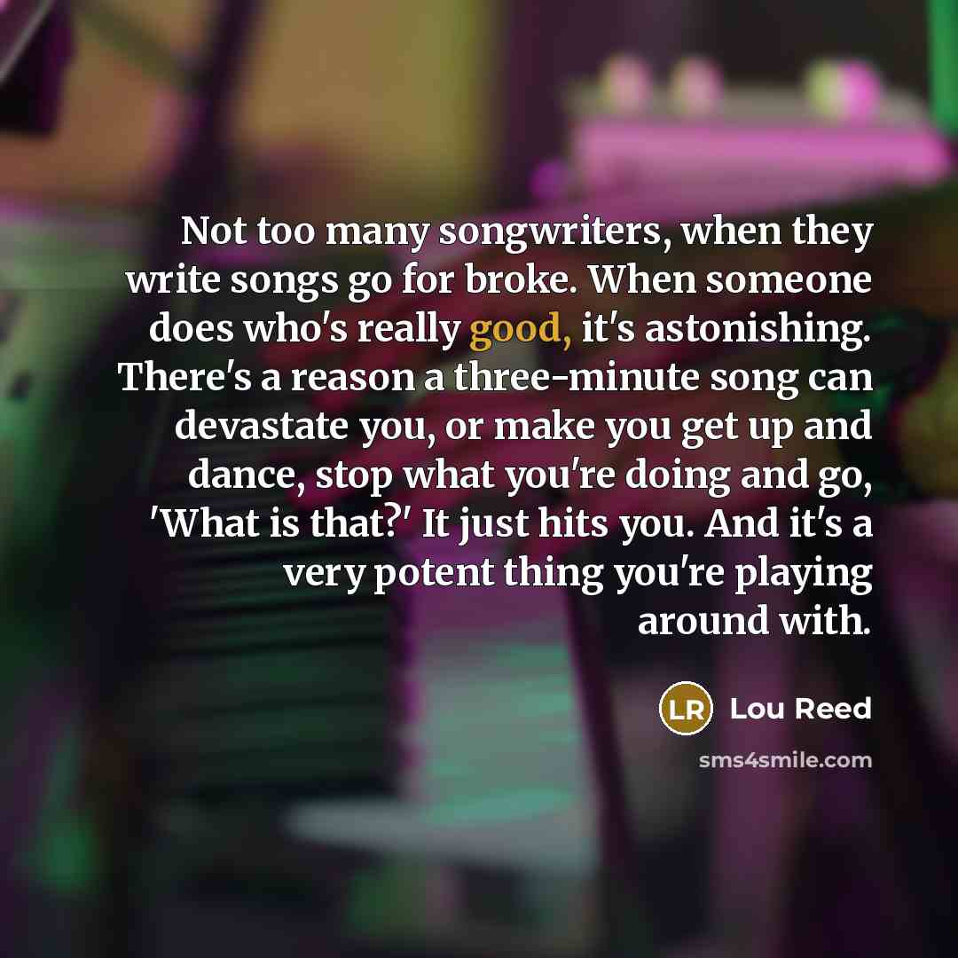 “Not too many songwriters, when they write songs go for…” quote by Lou Reed
