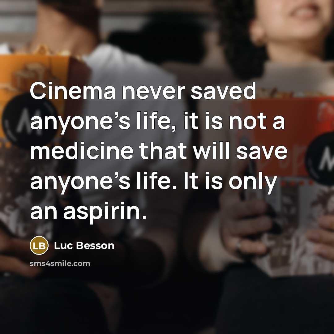 “Cinema never saved anyone's life, it is not a medicine…” quote by Luc Besson