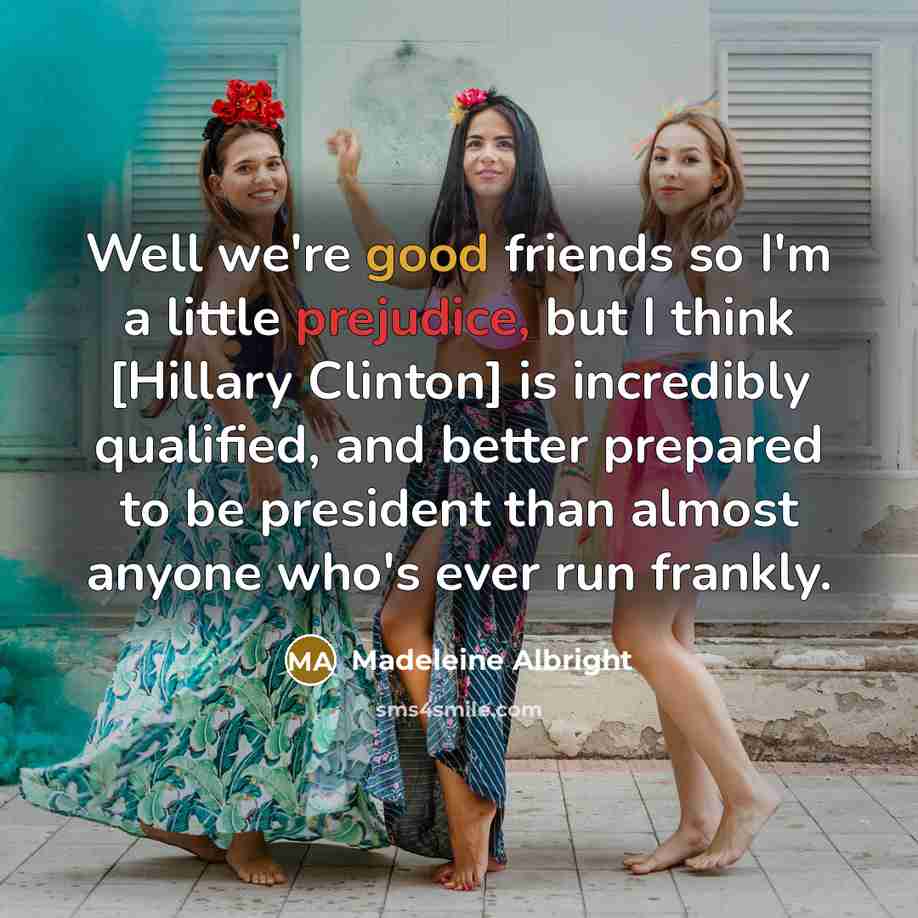 “Well we're good friends so I'm a little prejudice, but…” quote by Madeleine Albright
