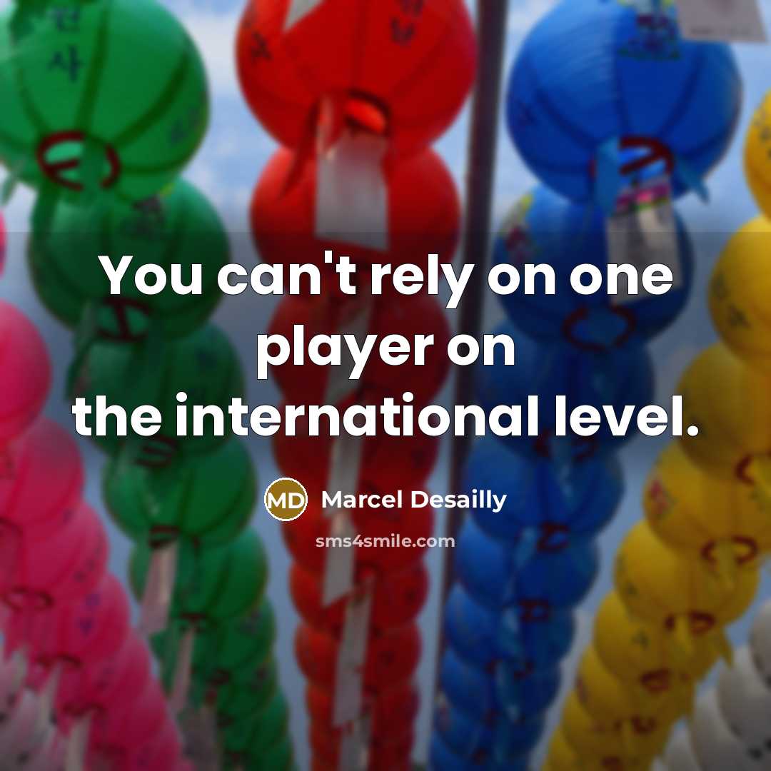 “You can't rely on one player on the international level.…” quote by Marcel Desailly