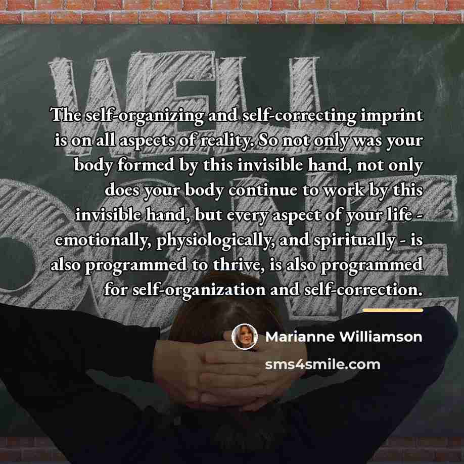“The self-organizing and self-correcting imprint is on all aspects of…” quote by Marianne Williamson