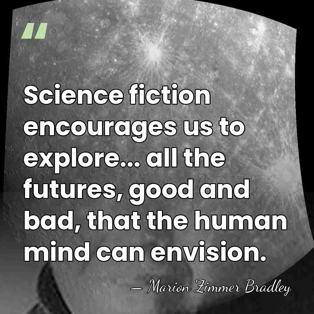 Science fiction encourages us to explore... all the futures, good and bad,&hellip; - Marion Zimmer Bradley