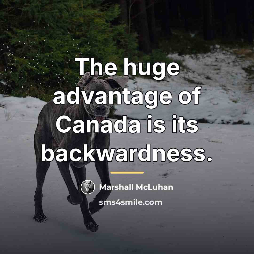 “The huge advantage of Canada is its backwardness.…” quote by Marshall McLuhan