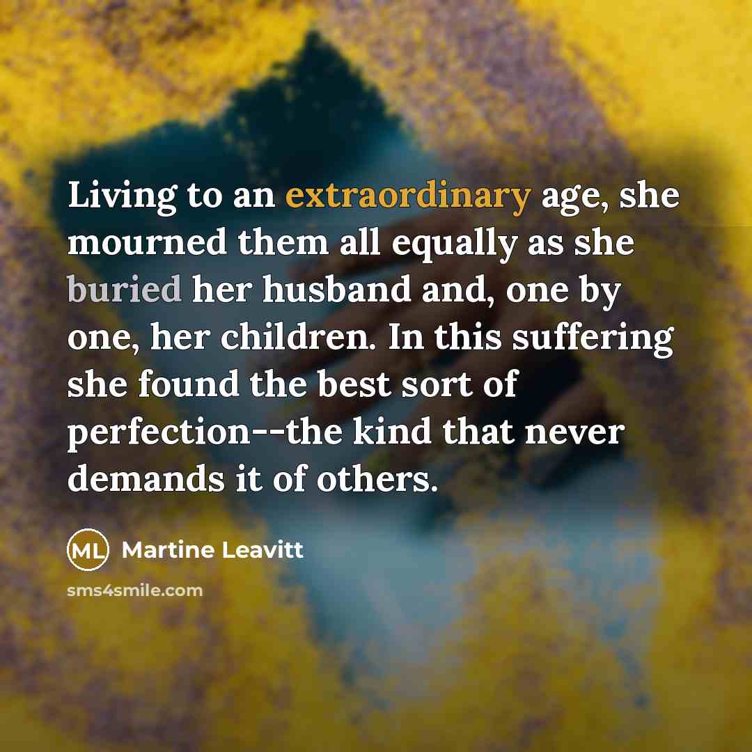 “Living to an extraordinary age, she mourned them all equally…” quote by Martine Leavitt