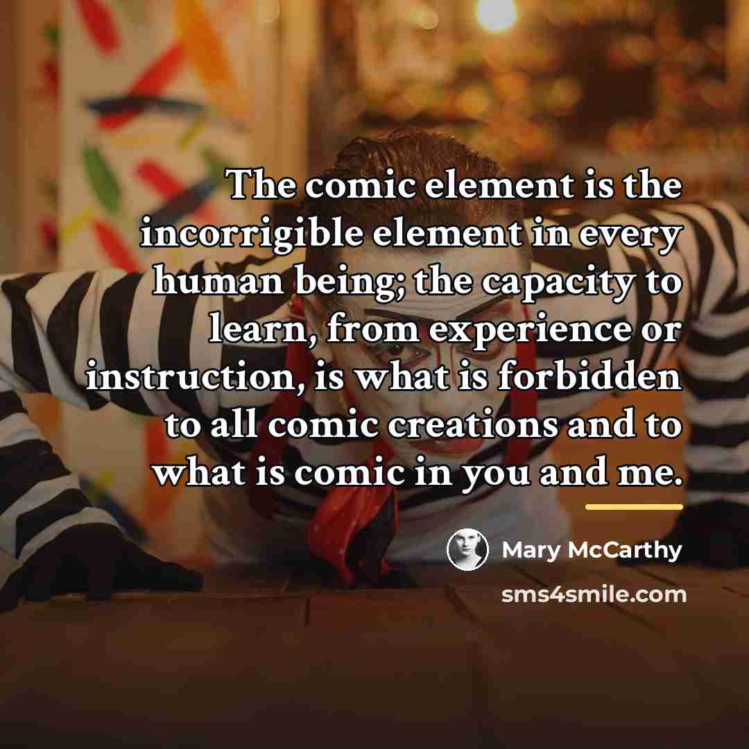 “The comic element is the incorrigible element in every human…” quote by Mary McCarthy