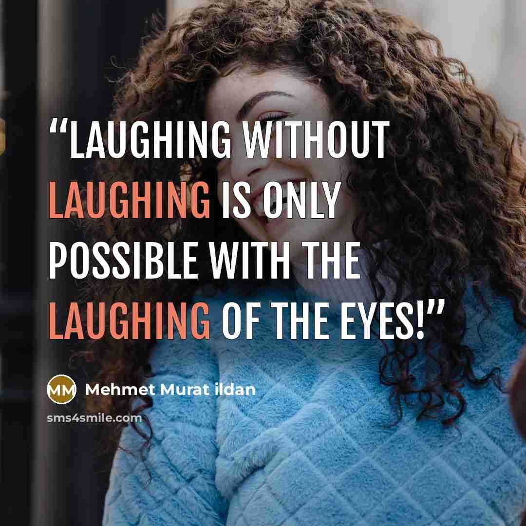 “Laughing without laughing is only possible with the laughing of the eyes!” quote by Mehmet Murat ildan