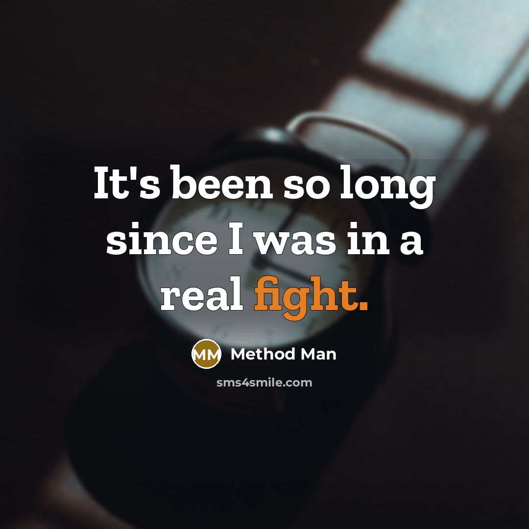 “It's been so long since I was in a real fight.” quote by Method Man