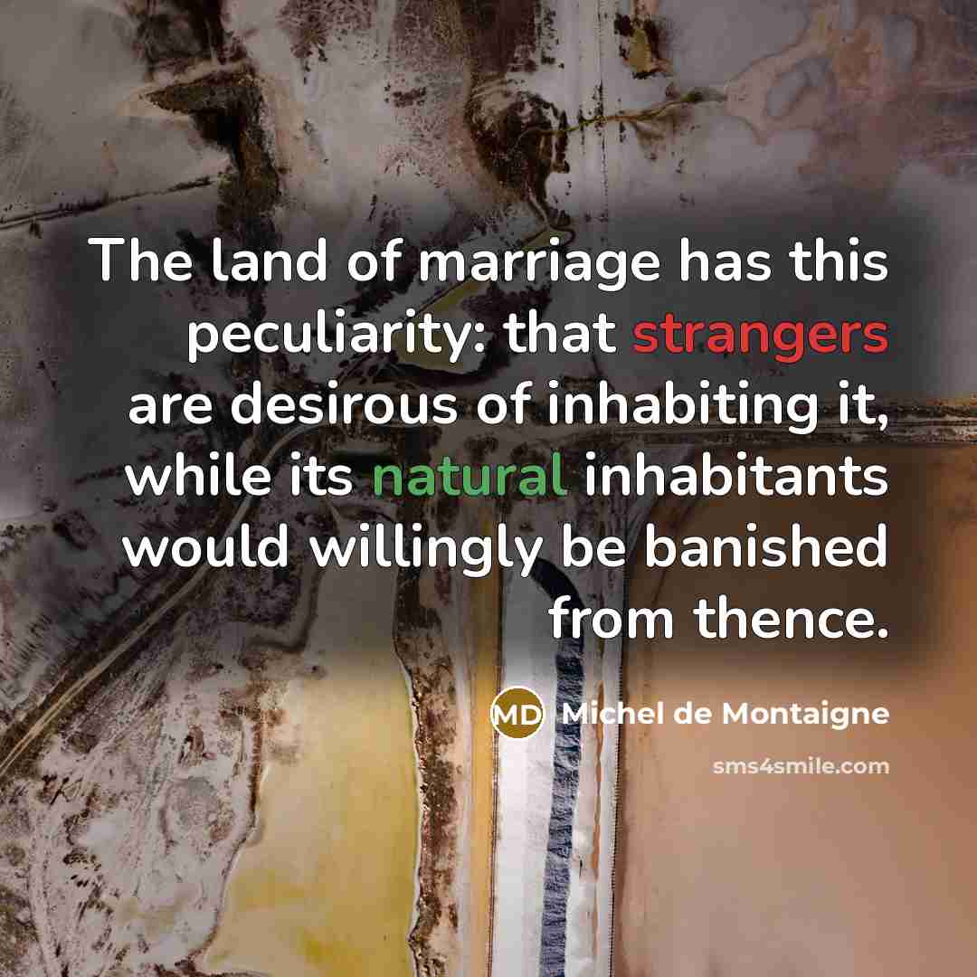 “The land of marriage has this peculiarity: that strangers are…” quote by Michel de Montaigne