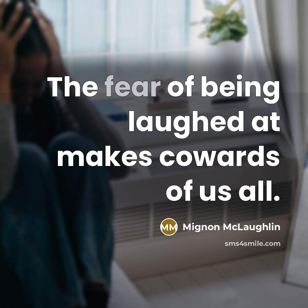“The fear of being laughed at makes cowards of us…” quote by Mignon McLaughlin