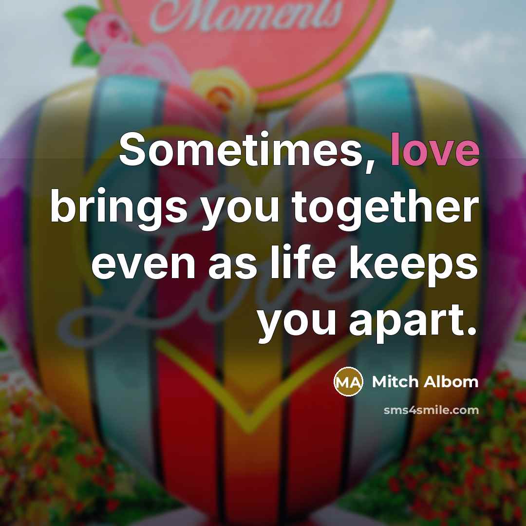 “Sometimes, love brings you together even as life keeps you…” quote by Mitch Albom