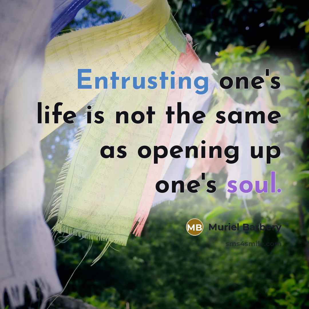 “Entrusting one's life is not the same as opening up one's soul.” quote by Muriel Barbery