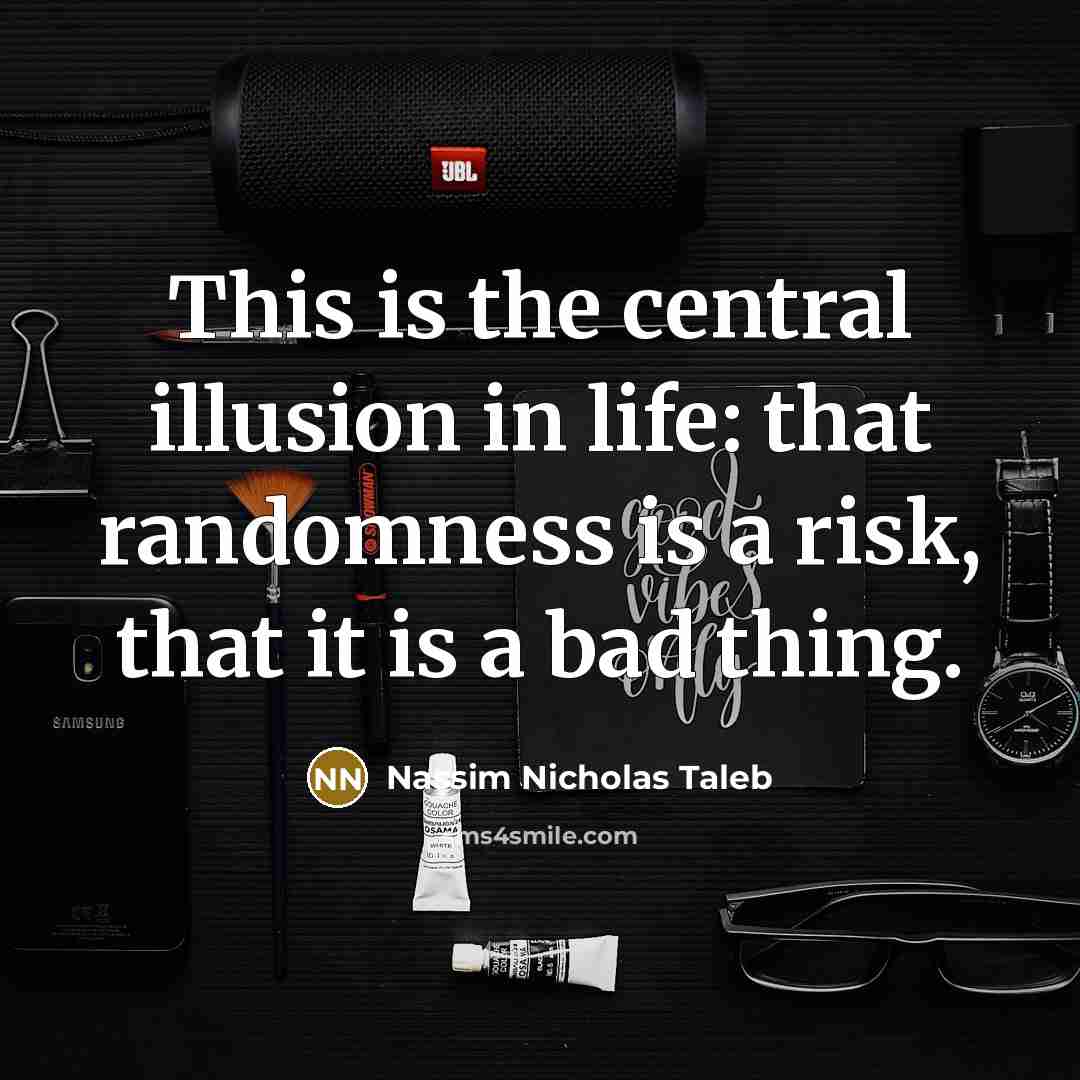 “This is the central illusion in life: that randomness is…” quote by Nassim Nicholas Taleb