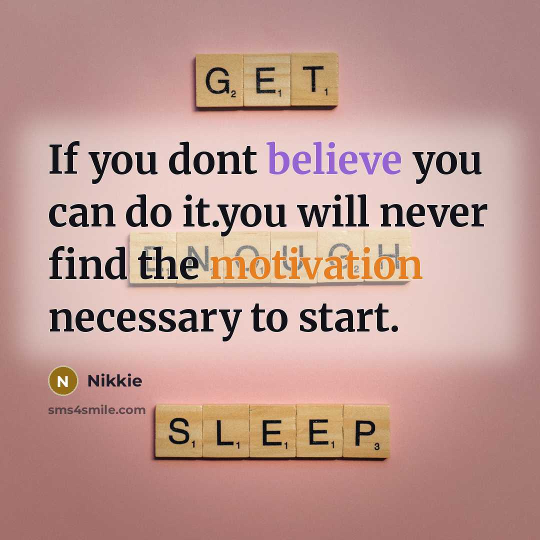“If you dont believe you can do it.you will never find the motivation necessary to start.” quote by Nikkie