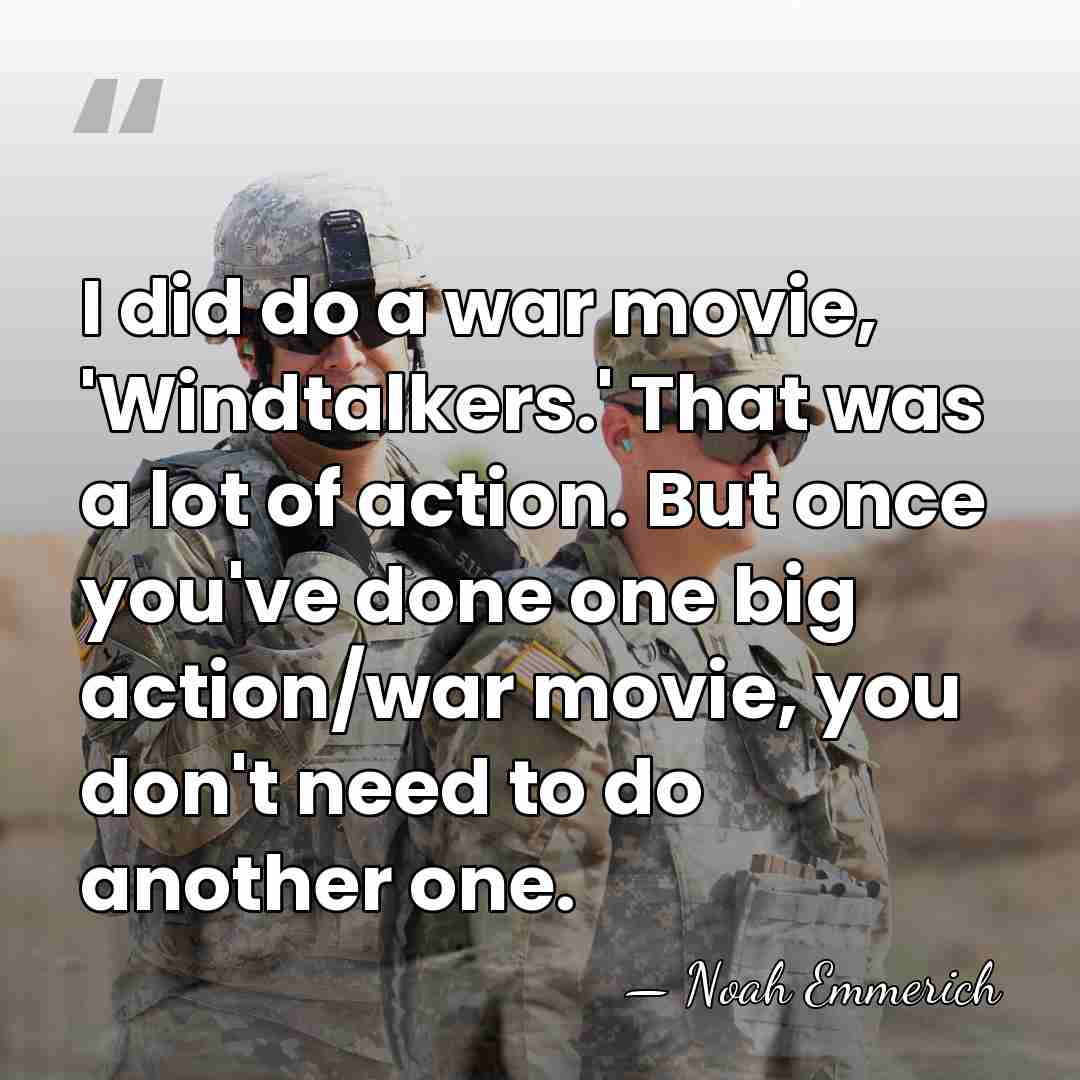 I did do a war movie, 'Windtalkers.' That was a lot of&hellip; - Noah Emmerich